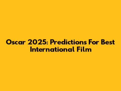 Oscar 2025: Predictions For Best International Film