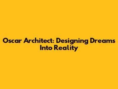 Oscar Architect: Designing Dreams Into Reality