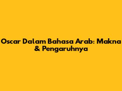 Oscar Dalam Bahasa Arab: Makna & Pengaruhnya