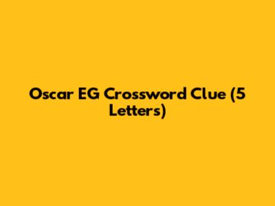 Oscar EG Crossword Clue (5 Letters)