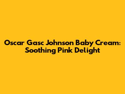 Oscar Gasc Johnson Baby Cream: Soothing Pink Delight