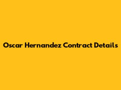Oscar Hernandez Contract Details