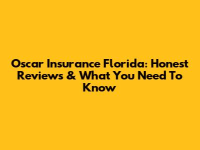 Oscar Insurance Florida: Honest Reviews & What You Need To Know