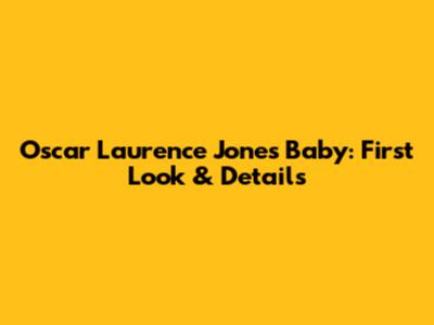 Oscar Laurence Jones Baby: First Look & Details