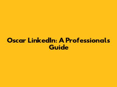 Oscar LinkedIn: A Professional's Guide