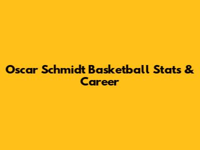 Oscar Schmidt Basketball Stats & Career