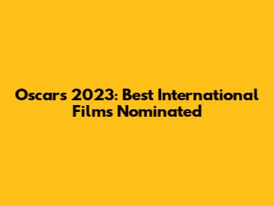 Oscars 2023: Best International Films Nominated