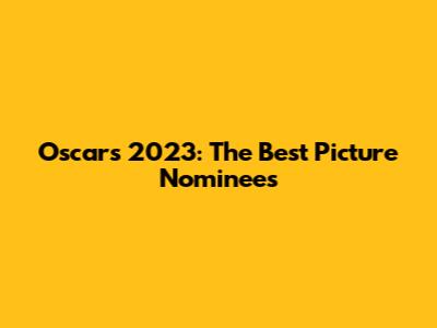 Oscars 2023: The Best Picture Nominees