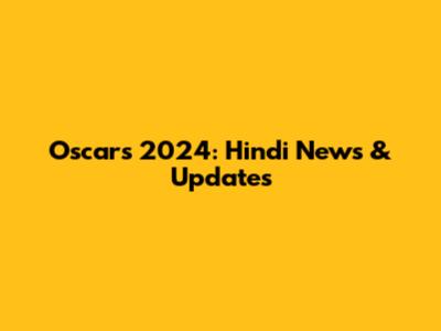 Oscars 2024: Hindi News & Updates