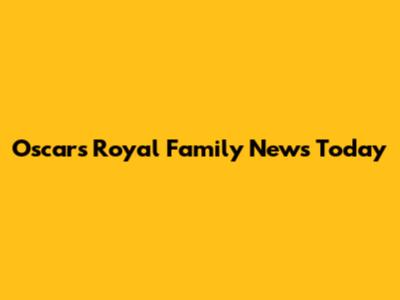 Oscars Royal Family News Today
