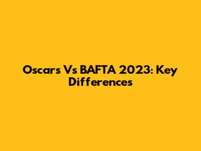 Oscars Vs BAFTA 2023: Key Differences