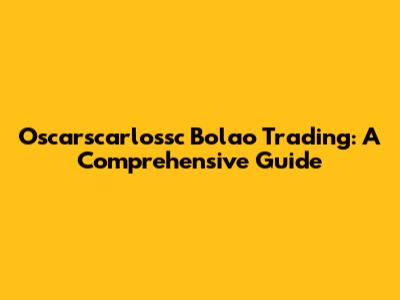 Oscarscarlossc Bolao Trading: A Comprehensive Guide