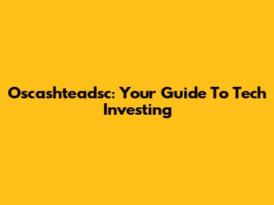 Oscashteadsc: Your Guide To Tech Investing
