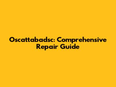 Oscattabadsc: Comprehensive Repair Guide