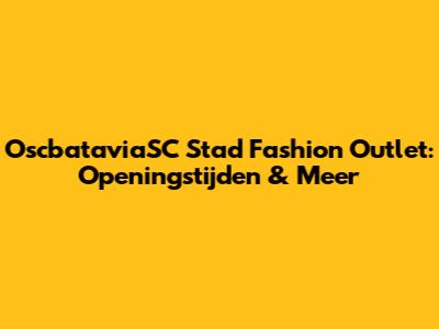 OscbataviaSC Stad Fashion Outlet: Openingstijden & Meer