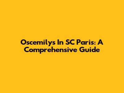 Oscemilys In SC Paris: A Comprehensive Guide