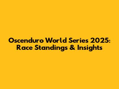 Oscenduro World Series 2025: Race Standings & Insights