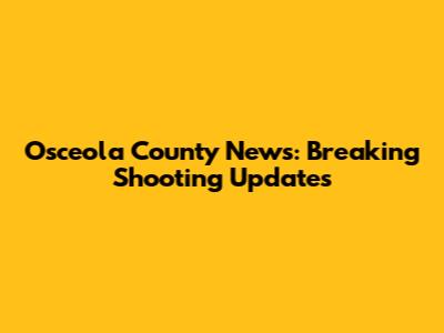 Osceola County News: Breaking Shooting Updates