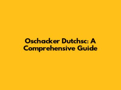 Oschacker Dutchsc: A Comprehensive Guide