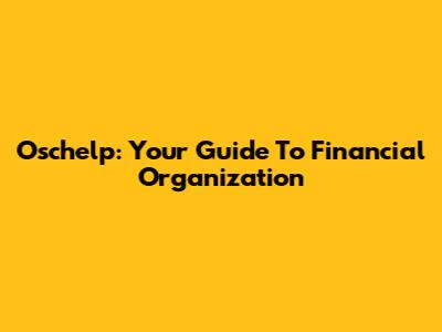 Oschelp: Your Guide To Financial Organization