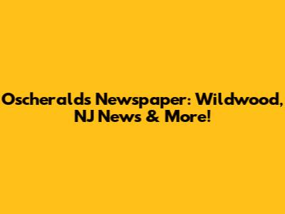 Oscherald's Newspaper: Wildwood, NJ News & More!
