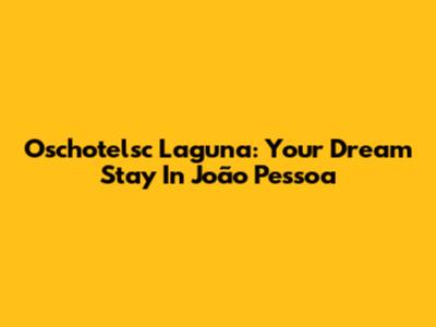 Oschotelsc Laguna: Your Dream Stay In João Pessoa