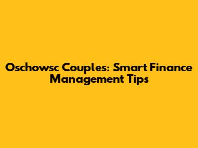 Oschowsc Couples: Smart Finance Management Tips