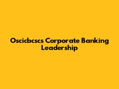 Oscicbcsc's Corporate Banking Leadership