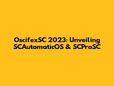 OscifexSC 2023: Unveiling SCAutomaticOS & SCProSC