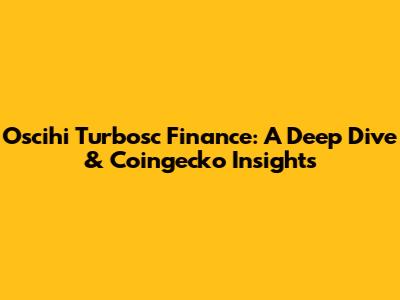 Oscihi Turbosc Finance: A Deep Dive & Coingecko Insights