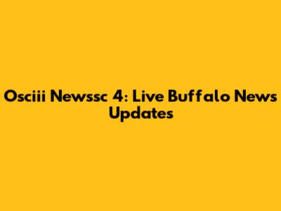 Osciii Newssc 4: Live Buffalo News Updates