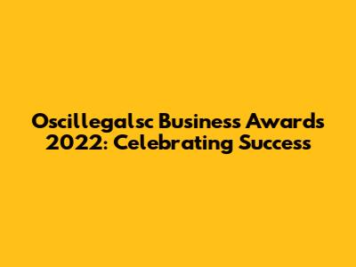 Oscillegalsc Business Awards 2022: Celebrating Success