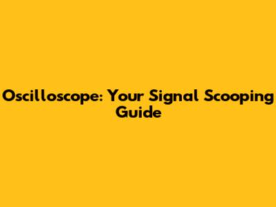 Oscilloscope: Your Signal Scooping Guide