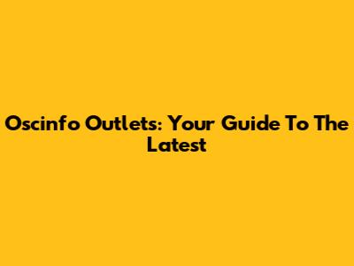 Oscinfo Outlets: Your Guide To The Latest