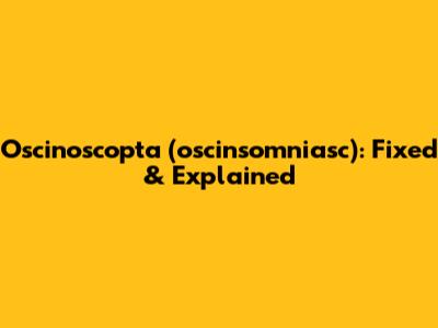 Oscinoscopta (oscinsomniasc): Fixed & Explained