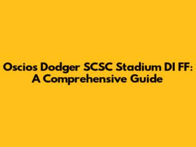Oscios Dodger SCSC Stadium DI FF: A Comprehensive Guide