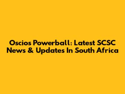 Oscios Powerball: Latest SCSC News & Updates In South Africa