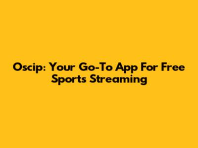 Oscip: Your Go-To App For Free Sports Streaming