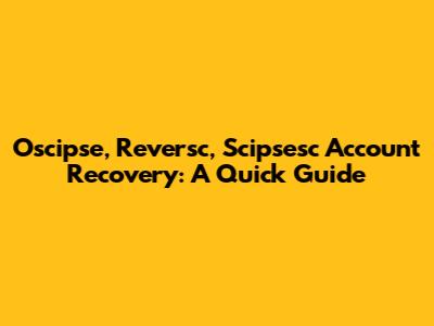 Oscipse, Reversc, Scipsesc Account Recovery: A Quick Guide