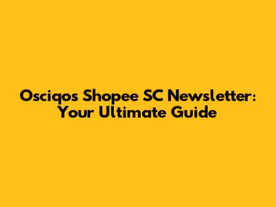 Osciqos Shopee SC Newsletter: Your Ultimate Guide