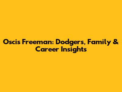 Oscis Freeman: Dodgers, Family & Career Insights