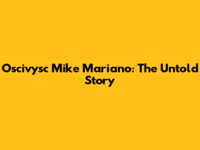Oscivysc Mike Mariano: The Untold Story