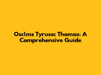 Osclms Tyrussc Thomas: A Comprehensive Guide