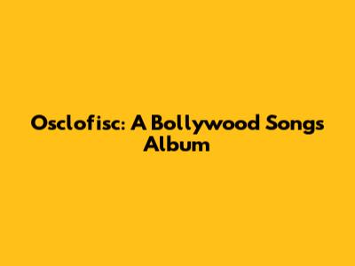 Osclofisc: A Bollywood Songs Album