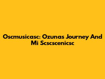 Oscmusicasc: Ozuna's Journey And "Mi Scscscenicsc"
