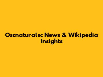 Oscnaturalsc News & Wikipedia Insights