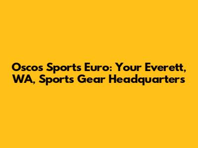 Osco's Sports Euro: Your Everett, WA, Sports Gear Headquarters