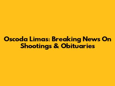 Oscoda Limas: Breaking News On Shootings & Obituaries