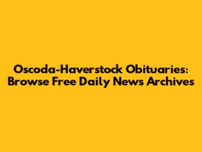 Oscoda-Haverstock Obituaries: Browse Free Daily News Archives