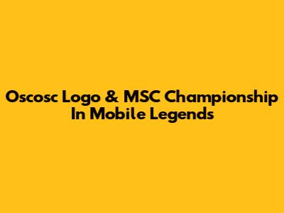 Oscosc Logo & MSC Championship In Mobile Legends